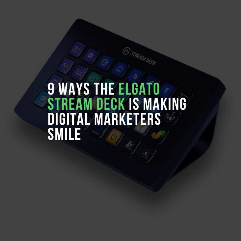 9 Ways the Elgato Stream Deck is Making Digital Marketers Smile