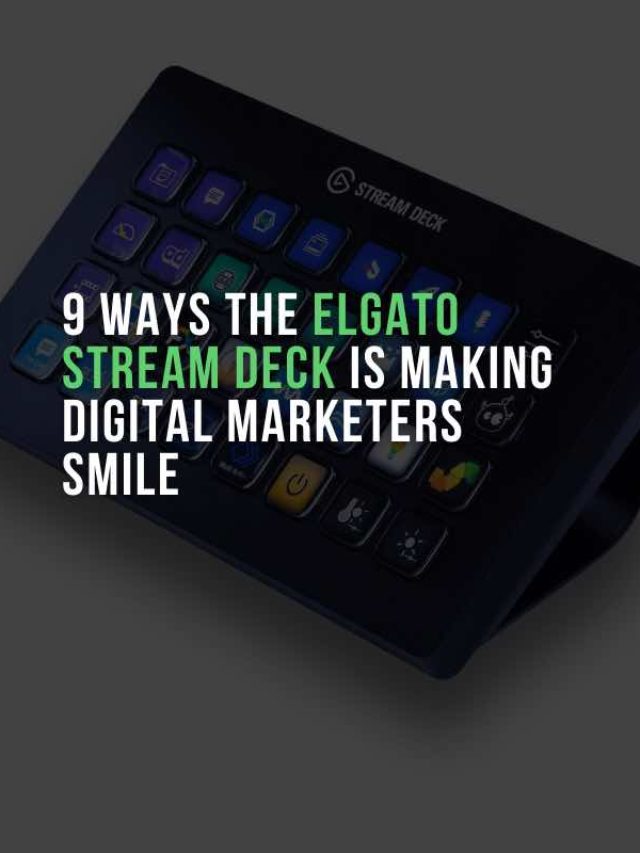 9 WAYS THE ELGATO STREAM DECK IS MAKING DIGITAL MARKETERS SMILE