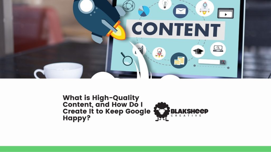 What is High Quality Content How Do I Create It to Keep Google Happy