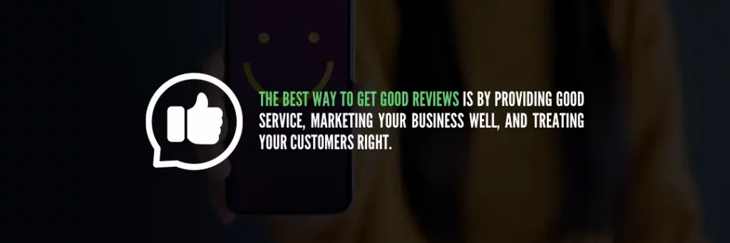 The best way to get good reviews is by providing good service marketing your business well and treating your customers right