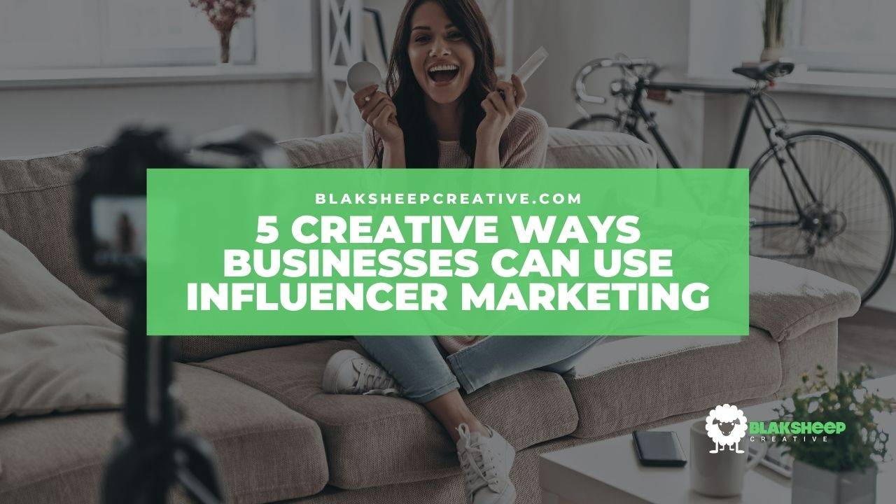 5 Creative Ways Businesses Can Use Influencer Marketing