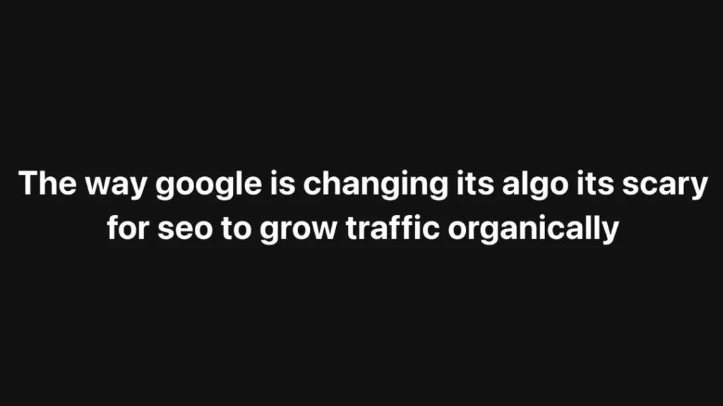 white text on a black background expressing concerns about googles algorithm changes and the challenges of growing organic seo traffic